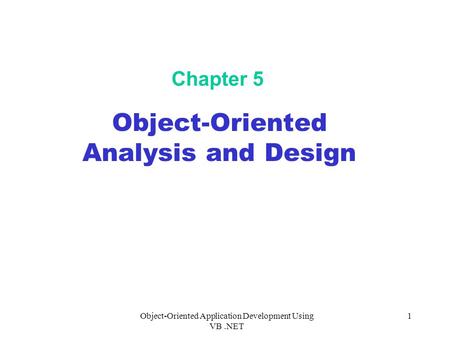 Object-Oriented Application Development Using VB.NET 1 Chapter 5 Object-Oriented Analysis and Design.