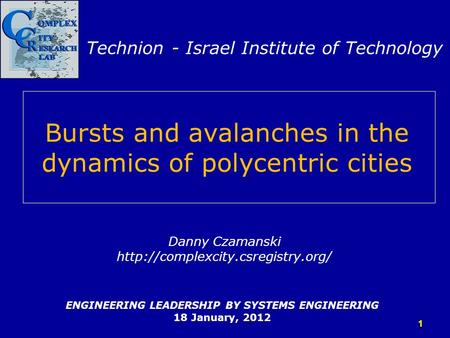 Bursts and avalanches in the dynamics of polycentric cities ENGINEERING LEADERSHIP BY SYSTEMS ENGINEERING 18 January, 2012 Danny Czamanski