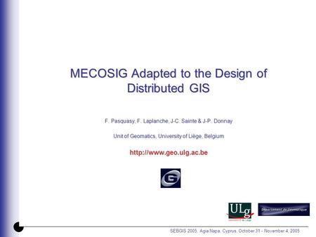 SEBGIS 2005, Agia Napa, Cyprus, October 31 - November 4, 2005 MECOSIG Adapted to the Design of Distributed GIS F. Pasquasy, F. Laplanche, J-C. Sainte &