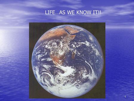 1 LIFE…AS WE KNOW IT!!. 2 Biosphere : layer of Earth that supports life roughly 13 miles thick ( 7 miles into atmosphere and 7 miles down into the oceans.