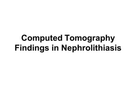 Computed Tomography Findings in Nephrolithiasis. CT scan sensitivity of 94-97% and a specificity of 96- 100%, helical CT is the most sensitive radiologic.