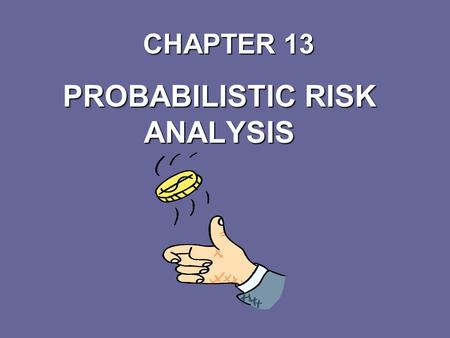 CHAPTER 13 PROBABILISTIC RISK ANALYSIS RANDOM VARIABLES Factors having probabilistic outcomesFactors having probabilistic outcomes The probability that.