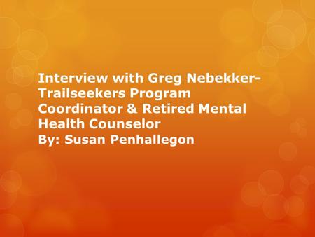 Interview with Greg Nebekker- Trailseekers Program Coordinator & Retired Mental Health Counselor By: Susan Penhallegon.