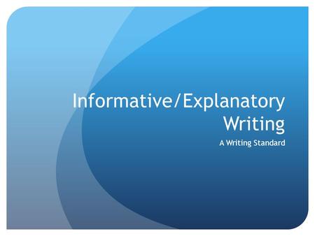 Informative/Explanatory Writing A Writing Standard.