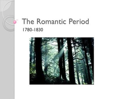 The Romantic Period 1780-1830. The Romantic Period A more daring, imaginative, and individual approach to life and literature Individual more important.