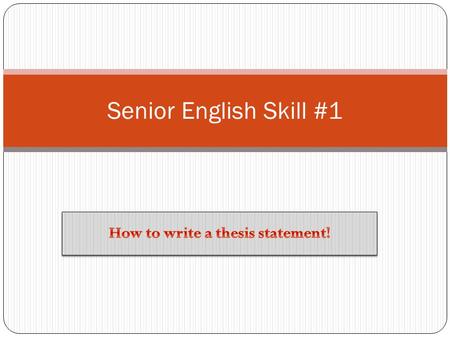 Senior English Skill #1. A thesis statement is probably the most important sentence in: An short response English answer An essay A persuasive speech.
