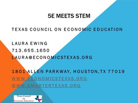 5E MEETS STEM TEXAS COUNCIL ON ECONOMIC EDUCATION LAURA EWING 713.655.1650 1801 ALLEN PARKWAY, HOUSTON,TX 77019