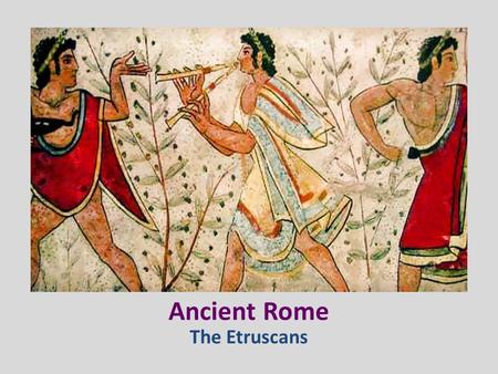 Ancient Rome The Etruscans. QUESTION What do you think of when you think of Ancient Rome?