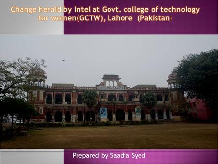 Prepared by Saadia Syed. Government College Technology for Women, (GCTW) Lahore is an old and prestigious foundation which was established in 1960, since.