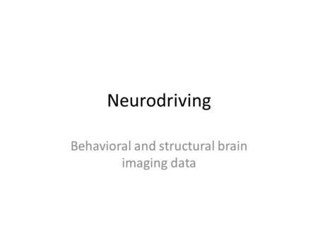 Neurodriving Behavioral and structural brain imaging data.