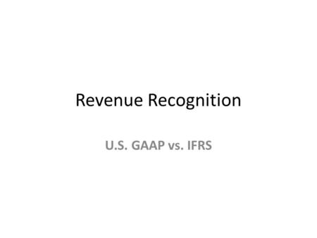 Revenue Recognition U.S. GAAP vs. IFRS. Adoption vs. Convergence The Securities and Exchange Commission had previously voiced optimism that adoption was.