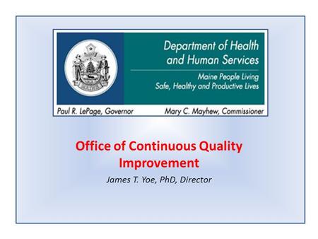 Office of Continuous Quality Improvement James T. Yoe, PhD, Director.