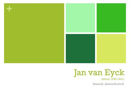 + Jan van Eyck (about 1390-1441) Serena B., Amiela Nicole D.