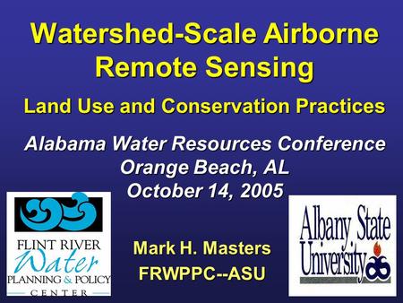 Watershed-Scale Airborne Remote Sensing Land Use and Conservation Practices Alabama Water Resources Conference Orange Beach, AL October 14, 2005 Mark H.