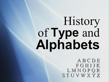 History of Type and Alphabets A B C D E F G H I J K L M N O P Q R S T U V W X Y Z A B C D E F G H I J K L M N O P Q R S T U V W X Y Z.