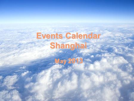 Events Calendar Shanghai May 2013. SatSunMonTueWedThuFri 123 4 567891010 1121213131414151516161717 181920202121223232424 25252626272728293031 Circus Ballet&Dance.