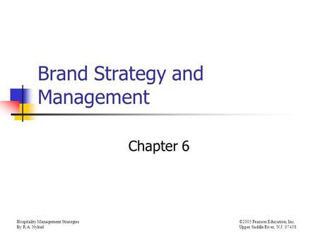 Hospitality Management Strategies©2005 Pearson Education, Inc. By R.A. NykielUpper Saddle River, N.J. 07458 Brand Strategy and Management Chapter 6.