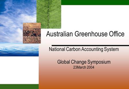 Australian Greenhouse Office National Carbon Accounting System Global Change Symposium 23March 2004.