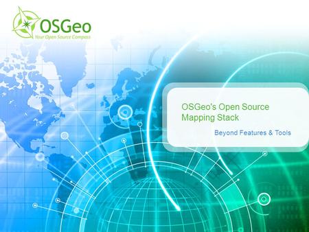 OSGeo's Open Source Mapping Stack Beyond Features & Tools.