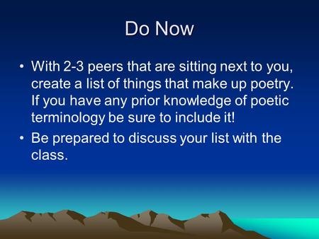 Do Now With 2-3 peers that are sitting next to you, create a list of things that make up poetry. If you have any prior knowledge of poetic terminology.