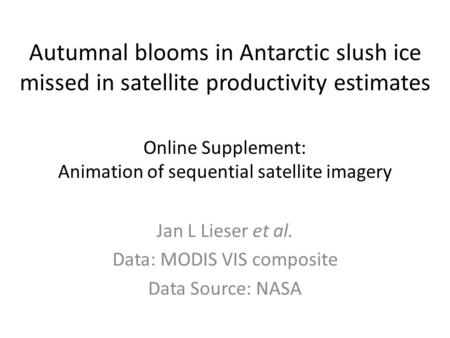 Autumnal blooms in Antarctic slush ice missed in satellite productivity estimates Jan L Lieser et al. Data: MODIS VIS composite Data Source: NASA Online.