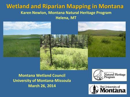 Wetland and Riparian Mapping in Montana Karen Newlon, Montana Natural Heritage Program Helena, MT Montana Wetland Council University of Montana-Missoula.