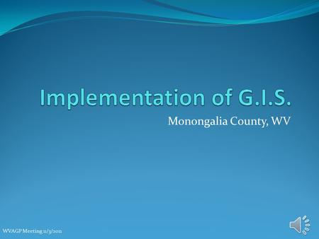 Monongalia County, WV WVAGP Meeting 11/3/2011 How is G.I.S. Being Used? Floodplain Mapping & Determination Recreation Location (Streams, Trails, Etc.)