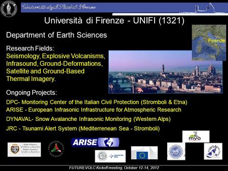 Università di Firenze - UNIFI (1321) FUTUREVOLC Kickoff meeting, October 12-14, 2012 Firenze Department of Earth Sciences Research Fields: Seismology,