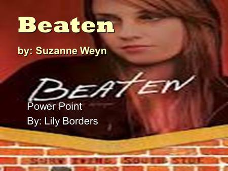 Beaten by: Suzanne Weyn Power Point By: Lily Borders.