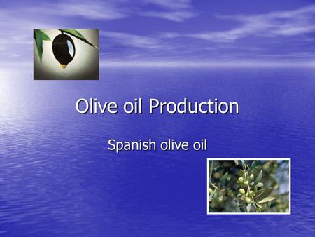 Olive oil Production Spanish olive oil. Obtaining virgin oils Olive tree Olive tree –Typical mediterranean –Slowly grow –Fully productive ages: 35-100.