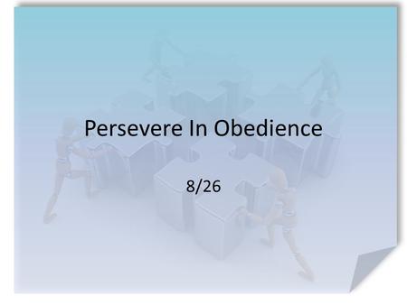 Persevere In Obedience 8/26. Think About It … What was a recent situation where you just wanted to say, “I quit!”? It’s easy to serve the Lord as long.