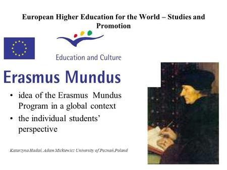 1 European Higher Education for the World – Studies and Promotion idea of the Erasmus Mundus Program in a global context the individual students’ perspective.