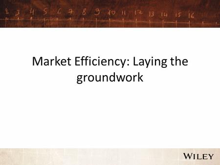 Market Efficiency: Laying the groundwork. Why market efficiency matters.. The question of whether markets are efficient, and if not, where the inefficiencies.