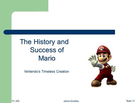 Jamie Gnebba Team 11 TC 200 The History and Success of Mario Nintendo’s Timeless Creation.
