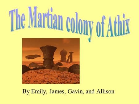 By Emily, James, Gavin, and Allison. The Constitution We the Martians of Athix, here by state that in order to form a more perfect colony, insure domestic.