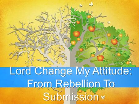 Lord Change My Attitude: From Rebellion To Submission