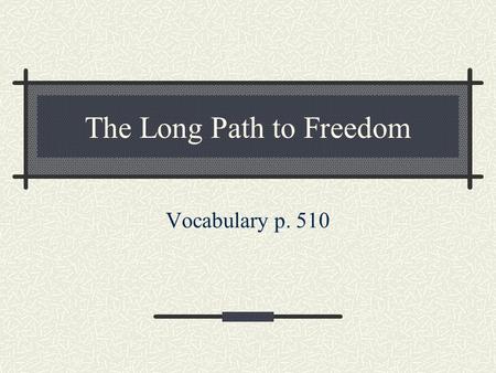 The Long Path to Freedom Vocabulary p. 510. Context clues When you read, you may come across words you don’t know. To figure out its meaning, look for.