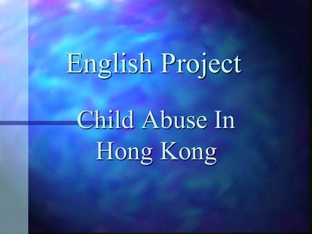 English Project Child Abuse In Hong Kong. A Survey n Date : 5th November,2001 n Survey Objects :20 mothers/housewives, who were not older than 27, of.