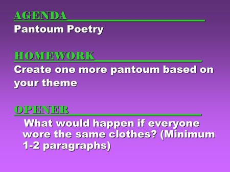 AGENDA___________________________ Pantoum Poetry HOMEWORK_____________________ Create one more pantoum based on your theme OPENER__________________________.