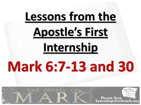 Lessons from the Apostle’s First Internship Mark 6:7-13 and 30.