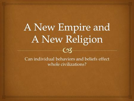 Can individual behaviors and beliefs effect whole civilizations?