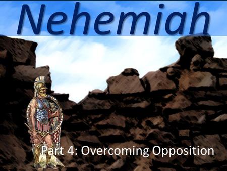 Nehemiah Part 4: Overcoming Opposition. Opposition Will Come Living wholly for Jesus will bring about opposition from others. Most of us don’t like opposition.