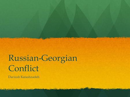 Russian-Georgian Conflict Dariush Kafashzadeh. Background to Russian- Georgia Conflict Conflict was over areas of South Ossetia and Abkhazia Conflict.