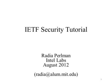 1 IETF Security Tutorial Radia Perlman Intel Labs August 2012