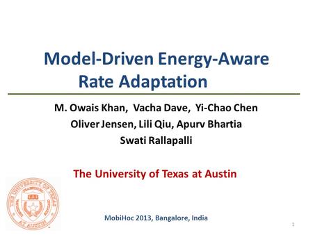 Model-Driven Energy-Aware Rate Adaptation M. Owais Khan, Vacha Dave, Yi-Chao Chen Oliver Jensen, Lili Qiu, Apurv Bhartia Swati Rallapalli 1 MobiHoc 2013,