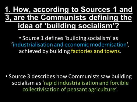 1. How, according to Sources 1 and 3, are the Communists defining the idea of ‘building socialism’? Source 1 defines ‘building socialism’ as ‘industrialisation.