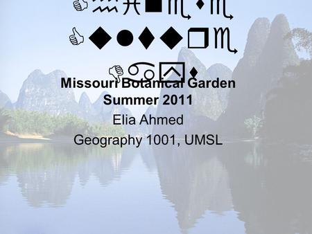 Chinese Culture Days Missouri Botanical Garden Summer 2011 Elia Ahmed Geography 1001, UMSL.