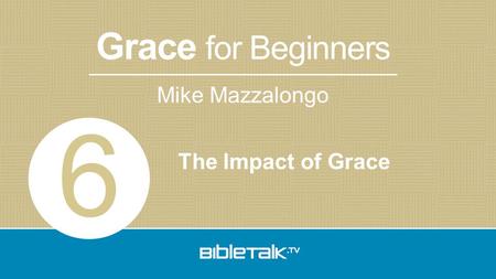 Mike Mazzalongo Grace for Beginners The Impact of Grace 6.