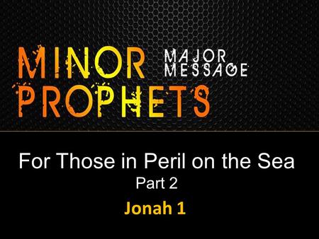 For Those in Peril on the Sea Part 2 Jonah 1. Jeremiah 10:1-10 Hear the word that the L ORD speaks to you, O house of Israel. 2 Thus says the L ORD.