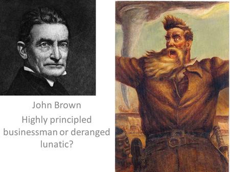 John Brown Highly principled businessman or deranged lunatic?